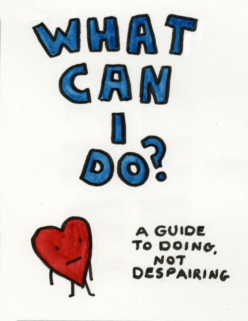 What Can I Do? A Guide to Doing, Not Despairing
